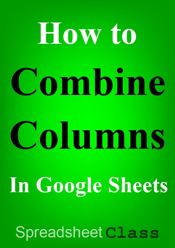 5 formulas that will show you how to combine columns in Google Sheets | SpreadsheetClass.com