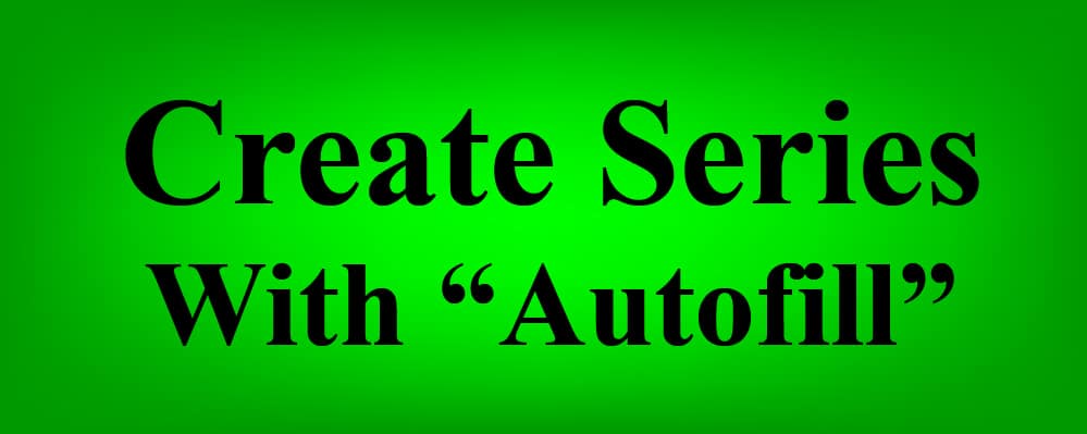 The words "Create series with autofill" on a glowing green background- How to use autofill (fill down) to create a series in Google Sheets