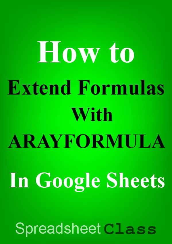 This article will show you how to extend a formula in Google Sheets by using the ARRAYFORMULA function, where a single formula can be applied to multiple cells | SpreadsheetClass.com