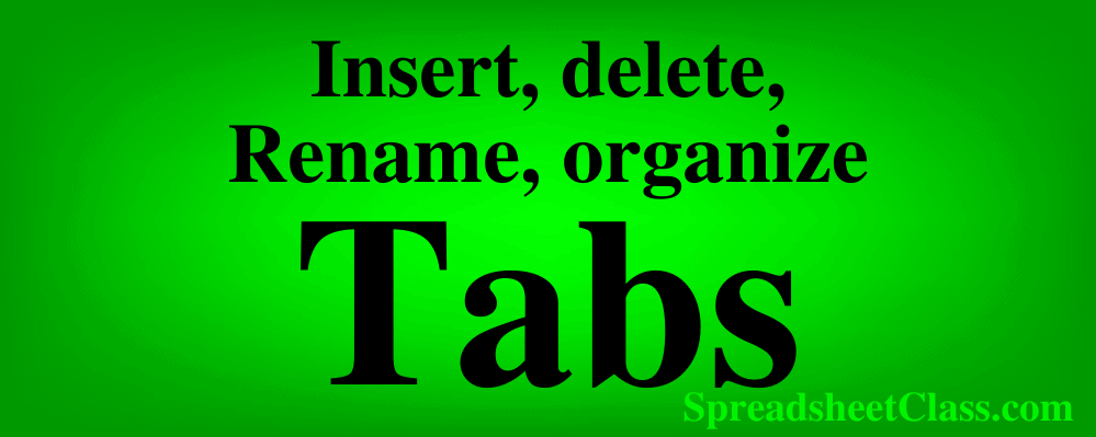 A lesson on how to insert, delete, rename, and organize tabs by SpreadsheetClass.com
