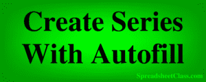 Article on how to use autofill and fill down to create a series in Excel- by SpreadsheetClass.com