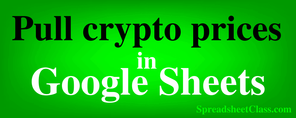 Top image for the lesson on how to pull cryptocurrency prices in Google Sheets with multiple methods GOOGLEFINANCE and IMPORTXML and IMPORTDATA lesson by SpreadsheetClass.com