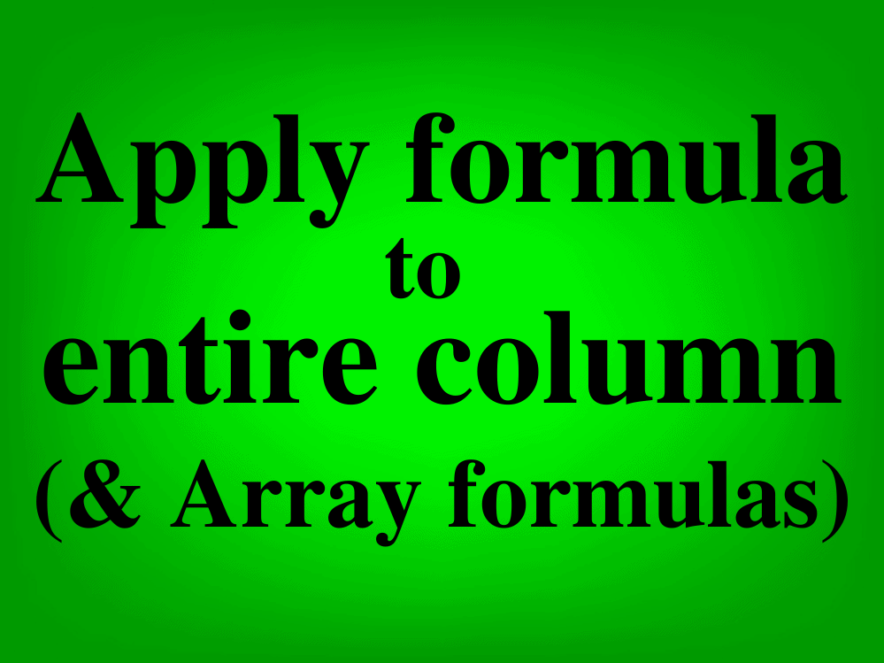 ARRAYFORMULA & 5 ways to apply a formula to an entire column in Google