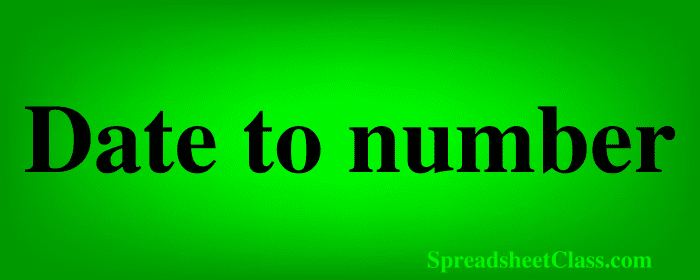 Lesson on How to convert dates to numbers in Google Sheets top image by SpreadsheetClass.com