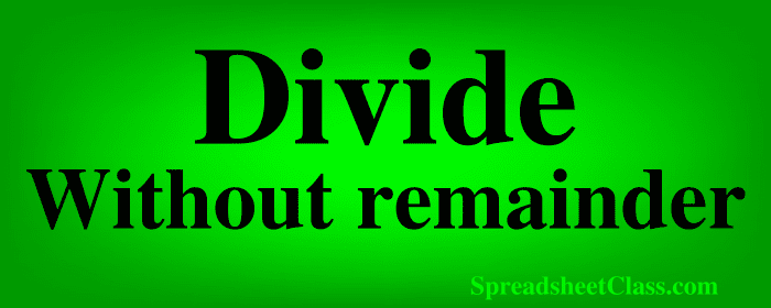 Lesson on How to divide without a remainder in Google Sheets top image by SpreadsheetClass.com