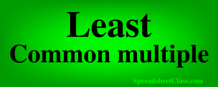 Lesson on How to find the least common multiple in Google Sheets by using the LCM function top image by SpreadsheetClass.com